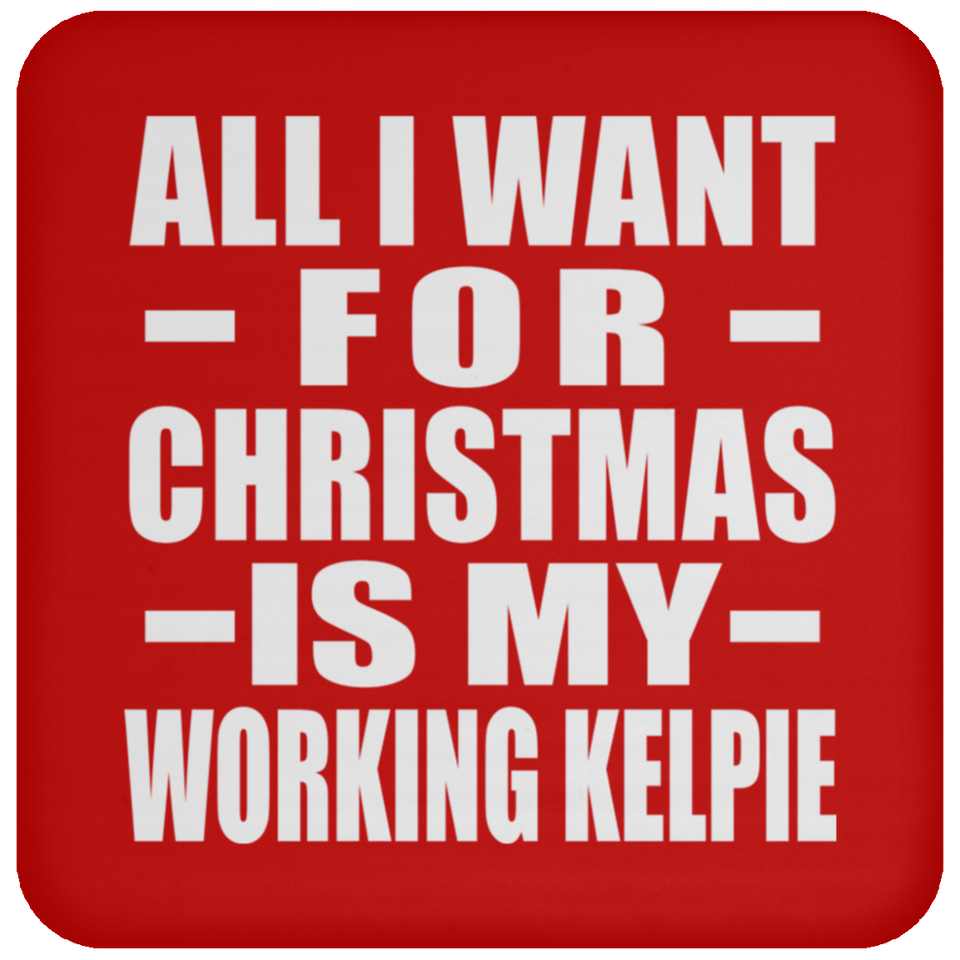 All I Want For Christmas Is My Working Kelpie - Coaster