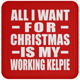 All I Want For Christmas Is My Working Kelpie - Coaster