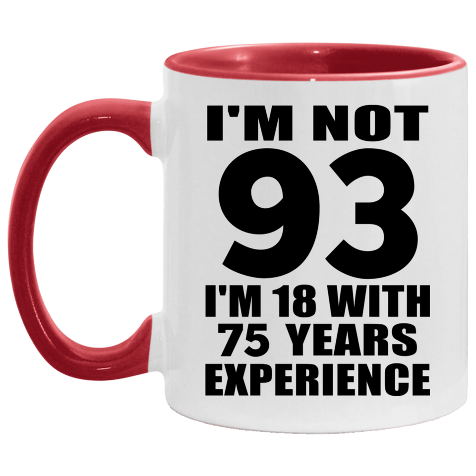 93rd Birthday I'm Not 93 I'm 18 With 75 Years Experience - 11oz Accent Mug Red