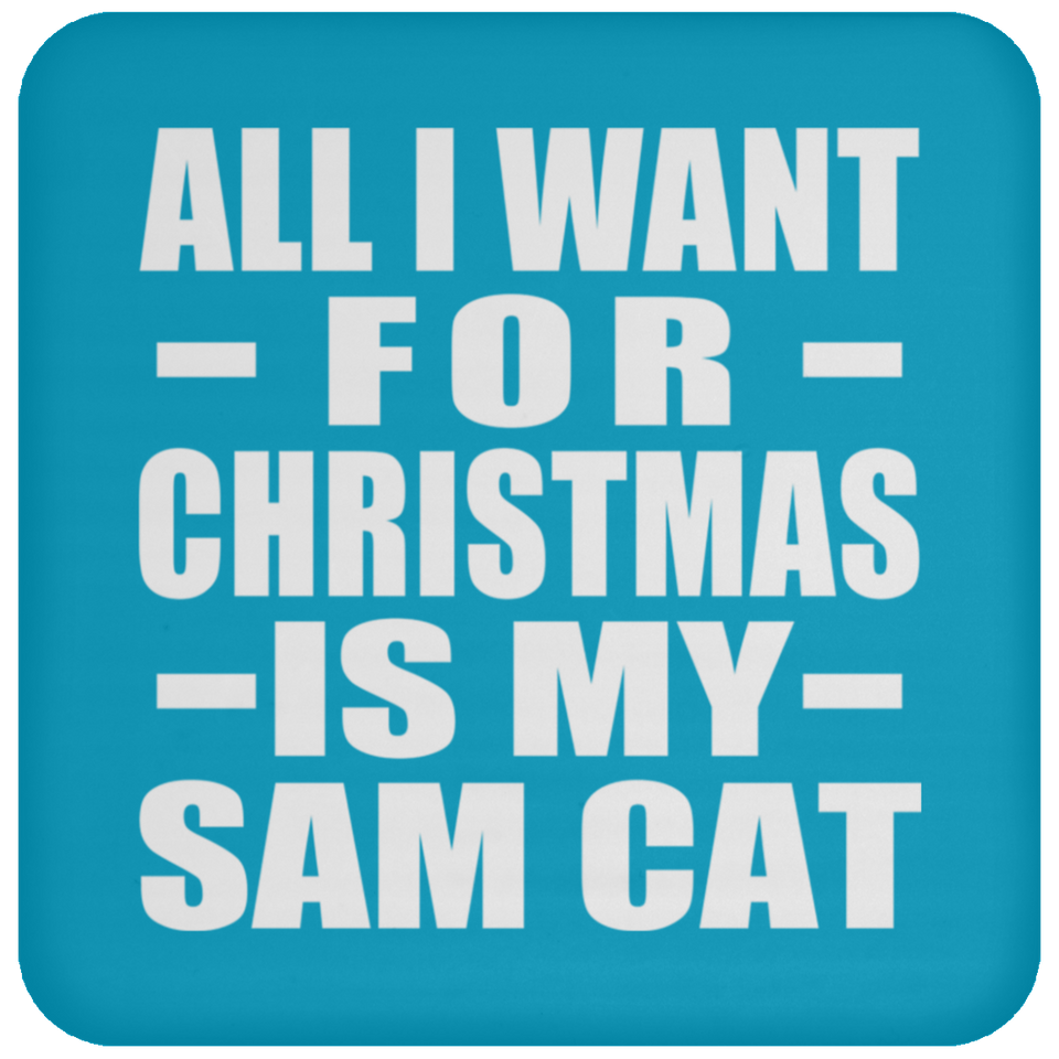 All I Want For Christmas Is My Sam Cat - Coaster