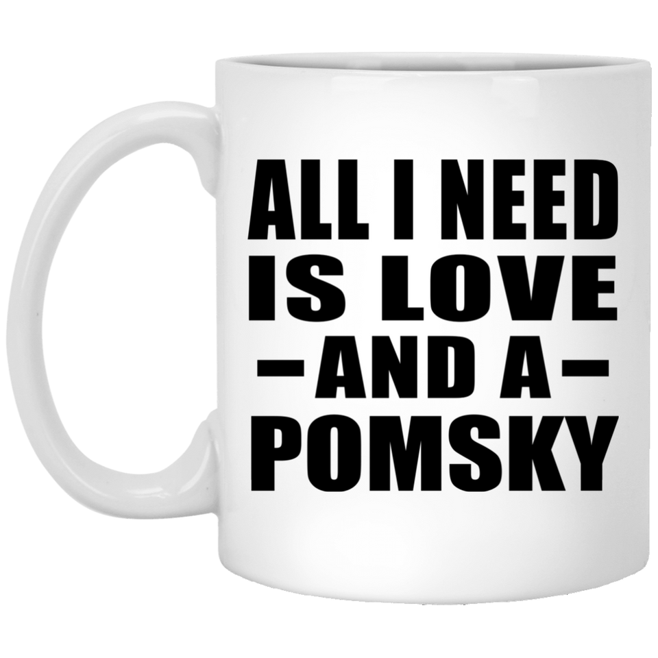 All I Need Is Love And A Pomsky - 11 Oz Coffee Mug