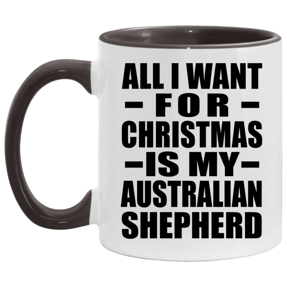 All I Want For Christmas Is My Australian Shepherd - 11oz Accent Mug Black