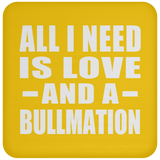 All I Need Is Love And A Bullmation - Drink Coaster