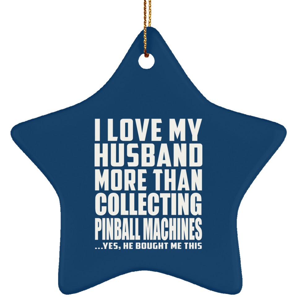 I Love My Husband More Than Collecting Pinball Machines - Star Ornament