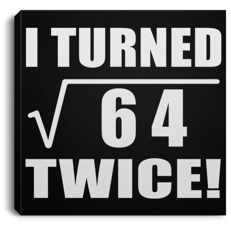 16th Birthday I Turned Square Root of 64 Twice - Canvas Square