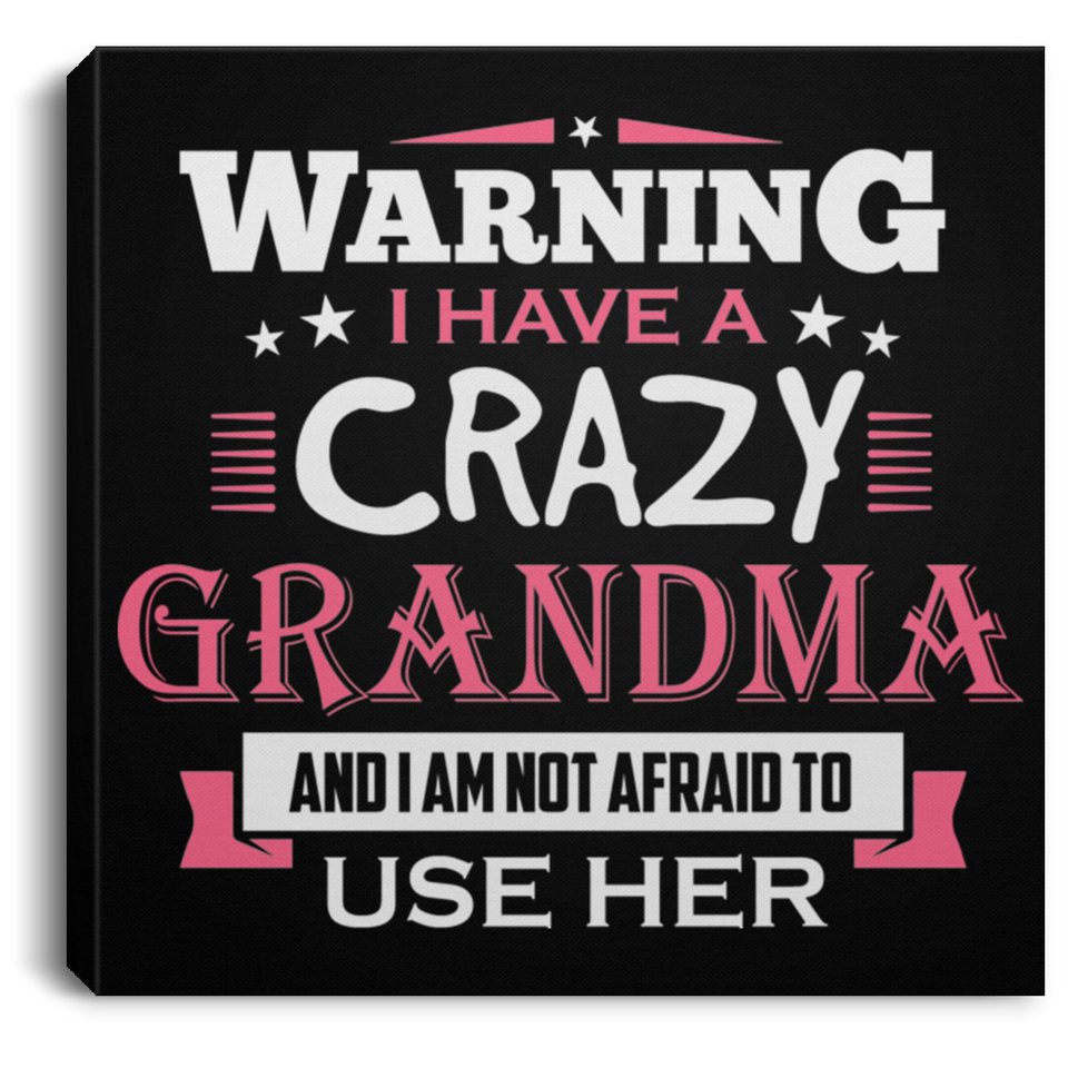 Warning I Have A Crazy Grandma & I Am Not Afraid To Use Her - Canvas Square