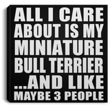 All I Care About Is My Miniature Bull Terrier - Canvas Square