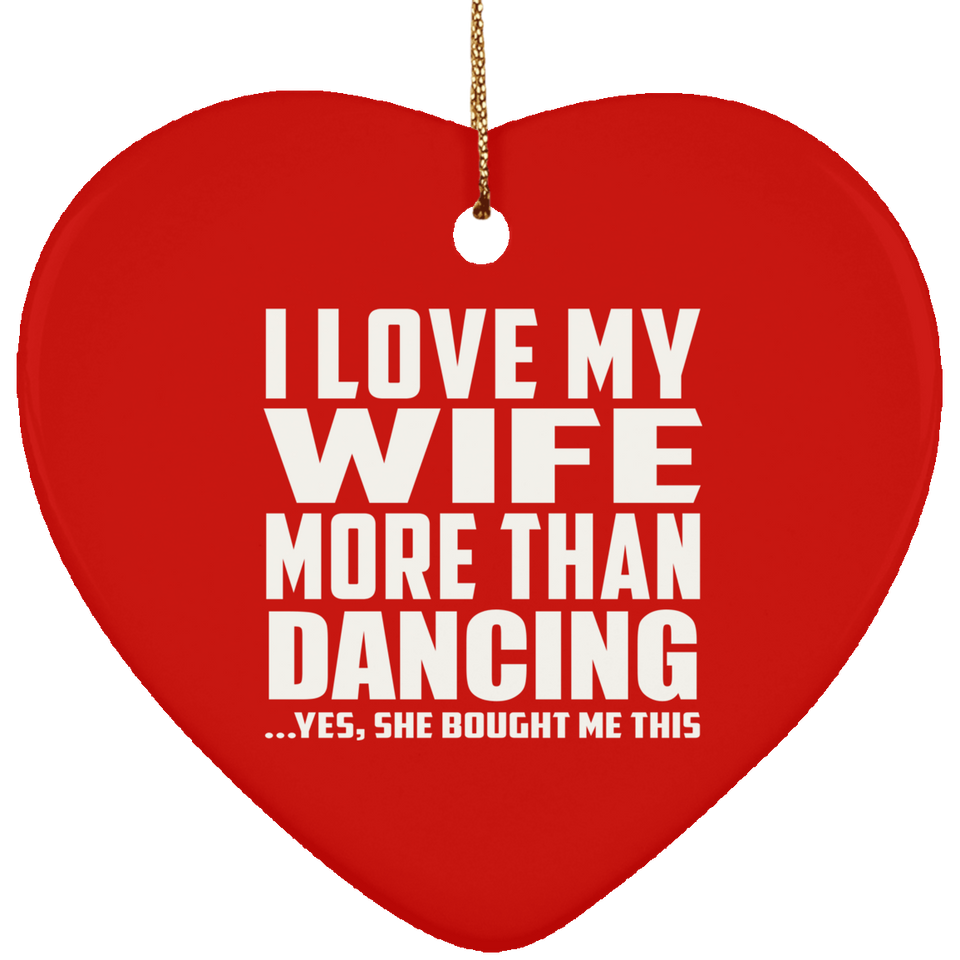 I Love My Wife More Than Dancing - Heart Ornament