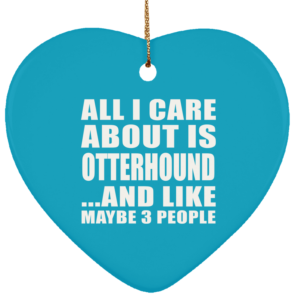 All I Care About Is Otterhound - Heart Ornament