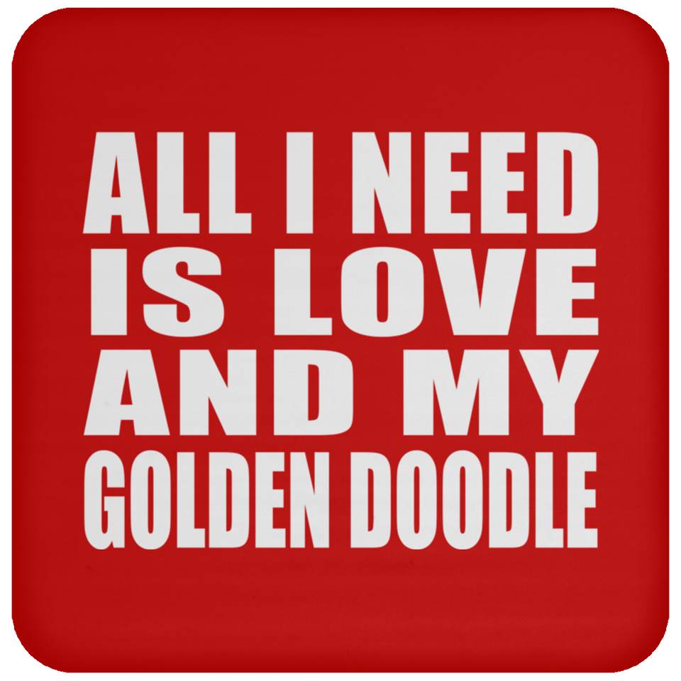 All I Need Is Love And My Golden Doodle - Drink Coaster
