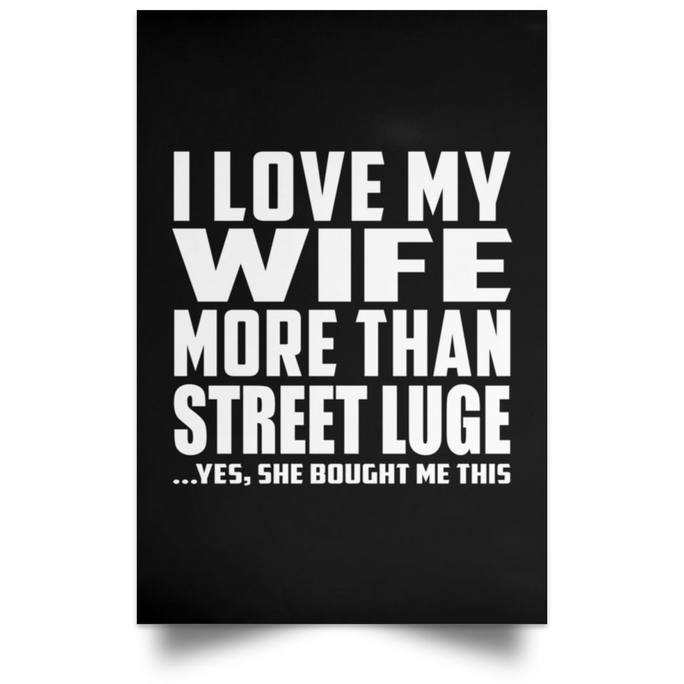I Love My Wife More Than Street Luge - Poster Portrait