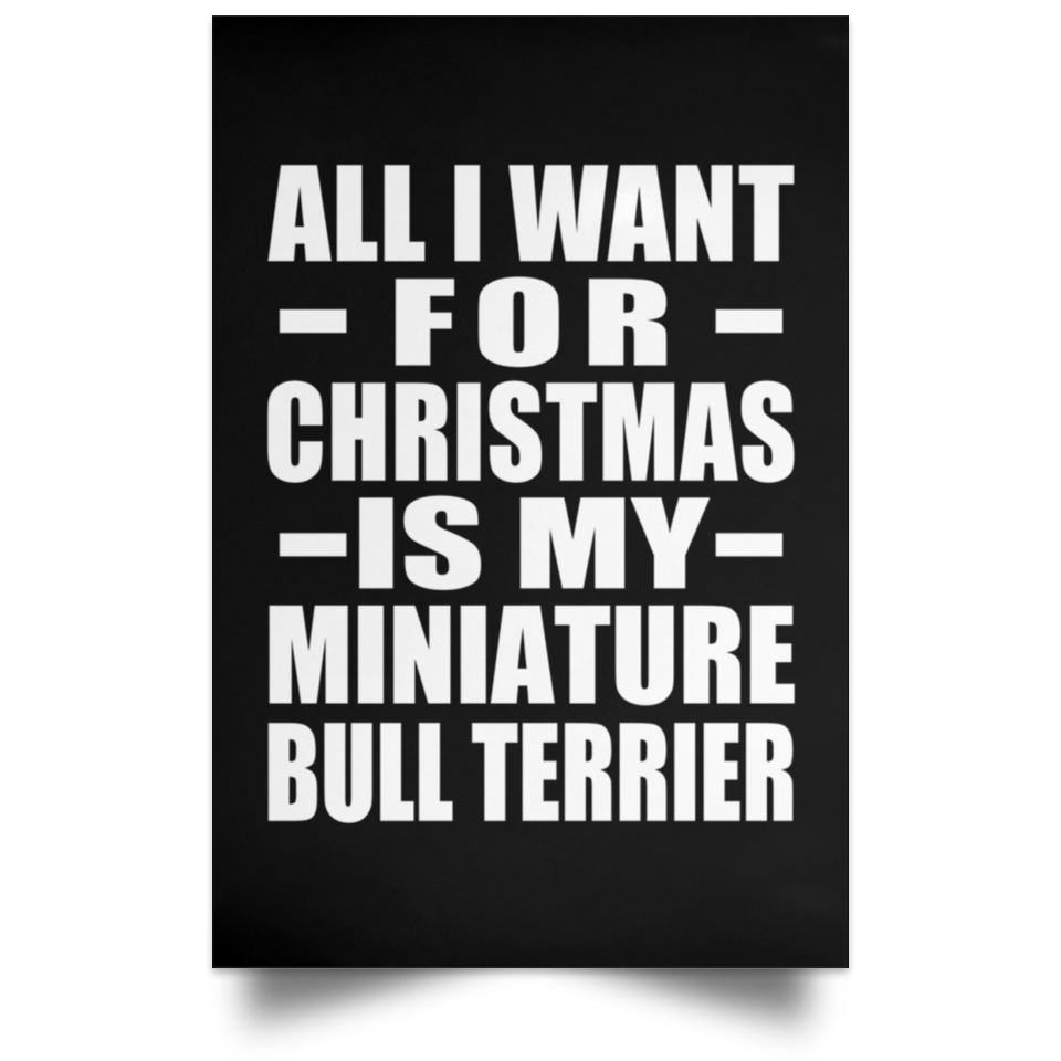 All I Want For Christmas Is My Miniature Bull Terrier - Poster Portrait