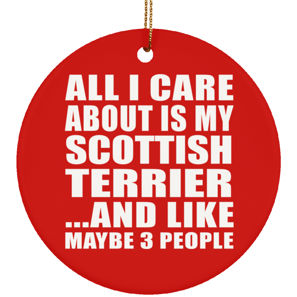 All I Care About Is My Scottish Terrier - Circle Ornament