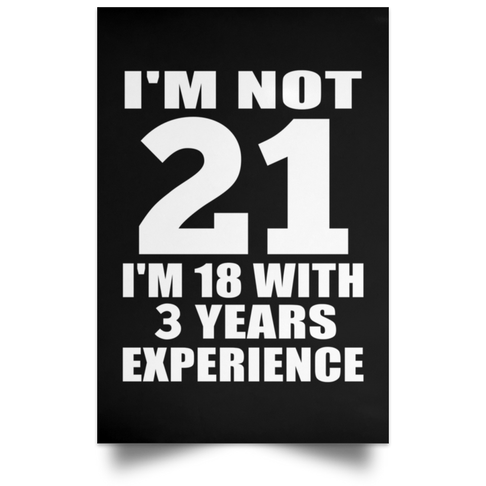 21st Birthday I'm Not 21 I'm 18 With 3 Years Experience - Poster Portrait