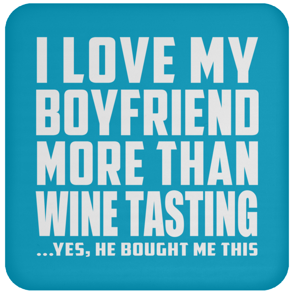 I Love My Boyfriend More Than Wine Tasting - Drink Coaster