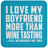 I Love My Boyfriend More Than Wine Tasting - Drink Coaster