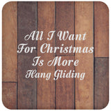 All I Want For Christmas Is More Hang Gliding - Drink Coaster E