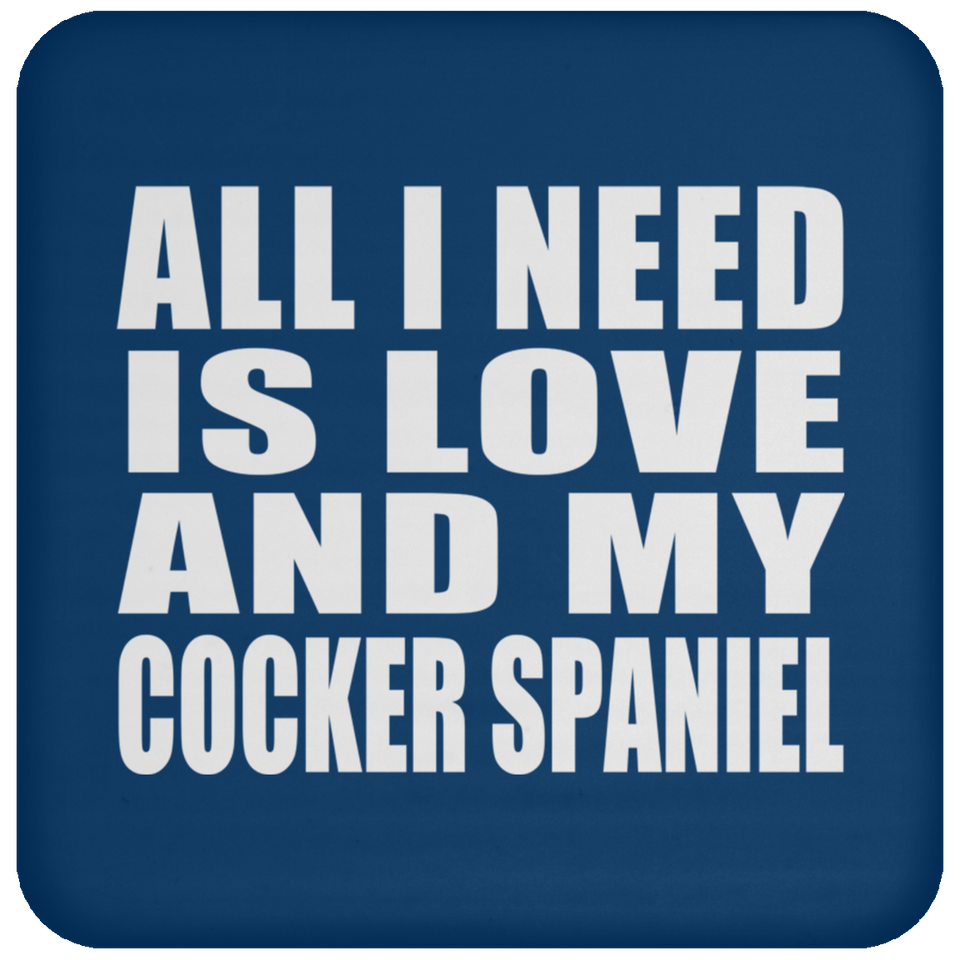 All I Need Is Love And My Cocker Spaniel - Drink Coaster