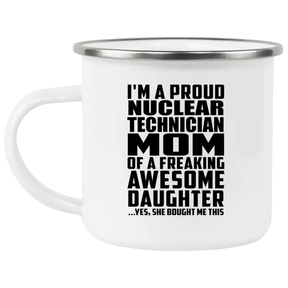 Proud Nuclear Technician Mom Of Awesome Daughter - 12oz Camping Mug