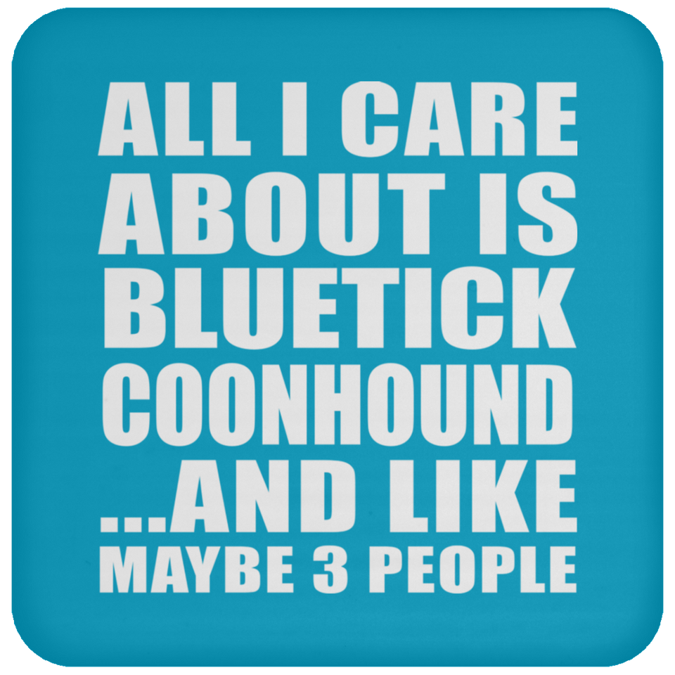 All I Care About Is Bluetick Coonhound - Drink Coaster
