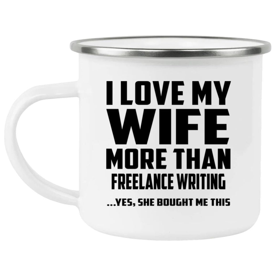 I Love My Wife More Than Freelance Writing - 12oz Camping Mug