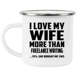 I Love My Wife More Than Freelance Writing - 12oz Camping Mug