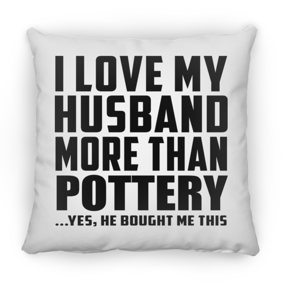 I Love My Husband More Than Pottery - Throw Pillow