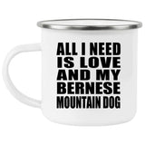 All I Need Is Love And My Bernese Mountain Dog - 12oz Camping Mug