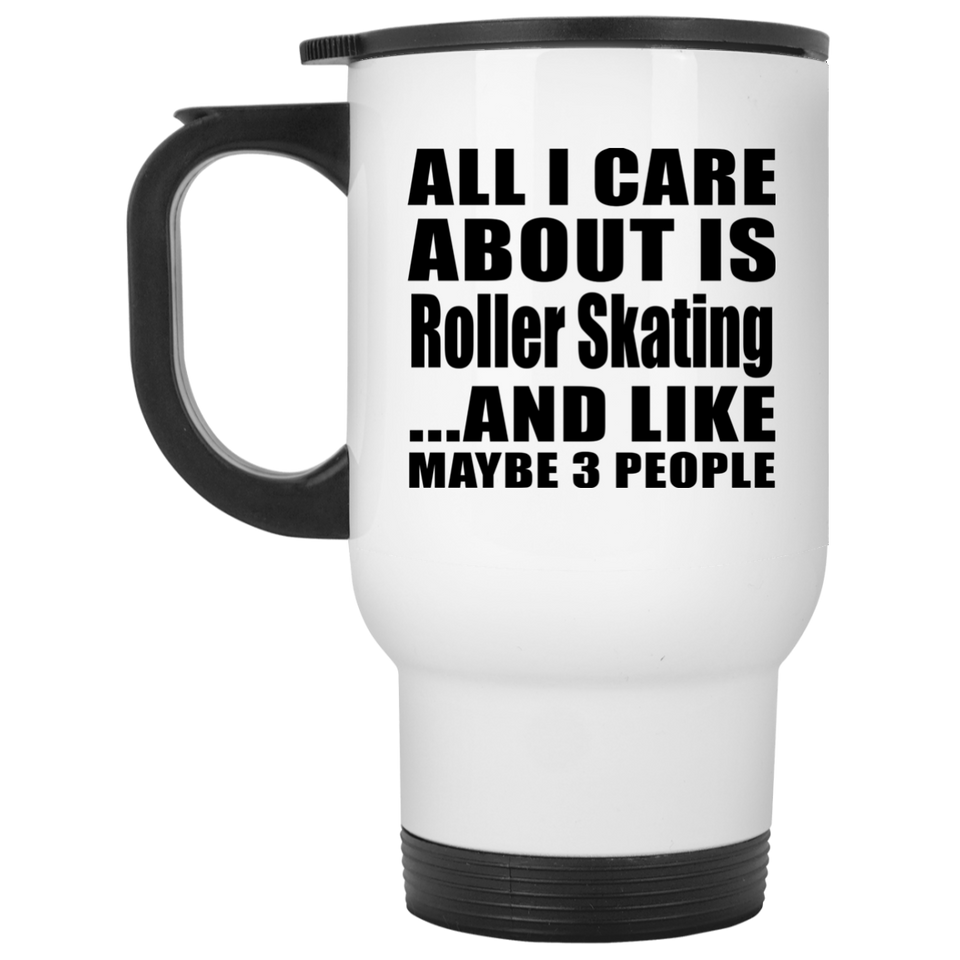 All I Care About Is Roller Skating - White Travel Mug
