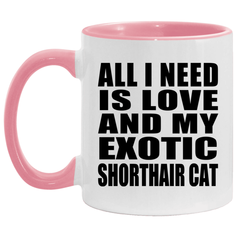 All I Need Is Love And My Exotic Shorthair Cat - 11oz Accent Mug Pink