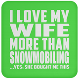 I Love My Wife More Than Snowmobiling - Drink Coaster