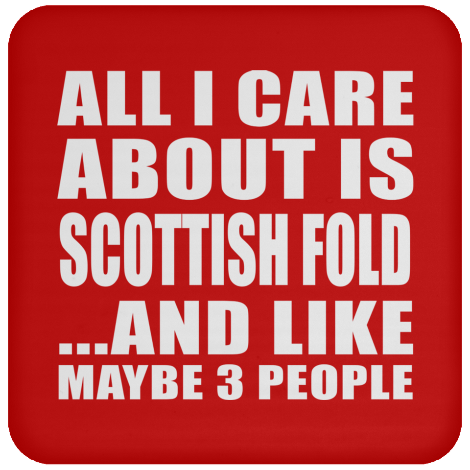 All I Care About Is Scottish Fold - Drink Coaster