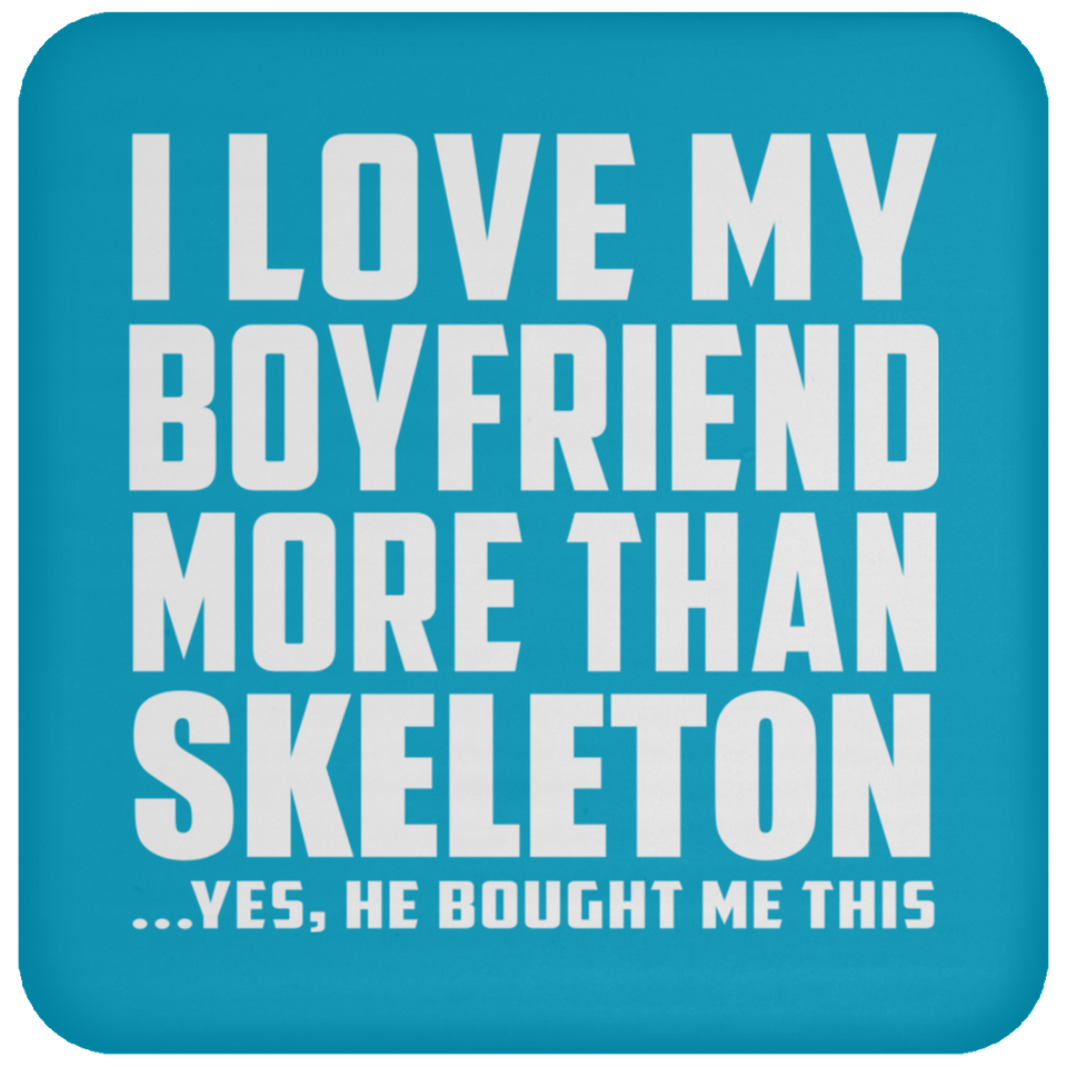 I Love My Boyfriend More Than Skeleton - Drink Coaster