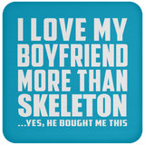 I Love My Boyfriend More Than Skeleton - Drink Coaster