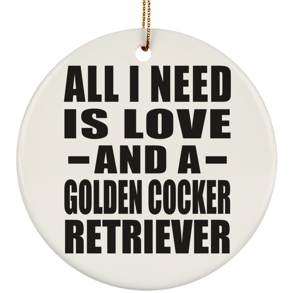 All I Need Is Love And A Golden Cocker Retriever - Circle Ornament