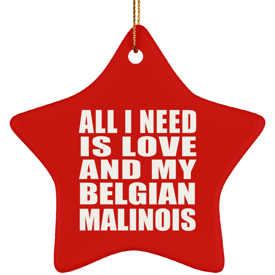 All I Need Is Love And My Belgian Malinois - Star Ornament