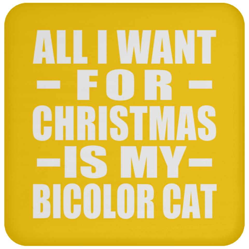 All I Want For Christmas Is My Bicolor Cat - Coaster