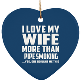 I Love My Wife More Than Pipe Smoking - Heart Ornament