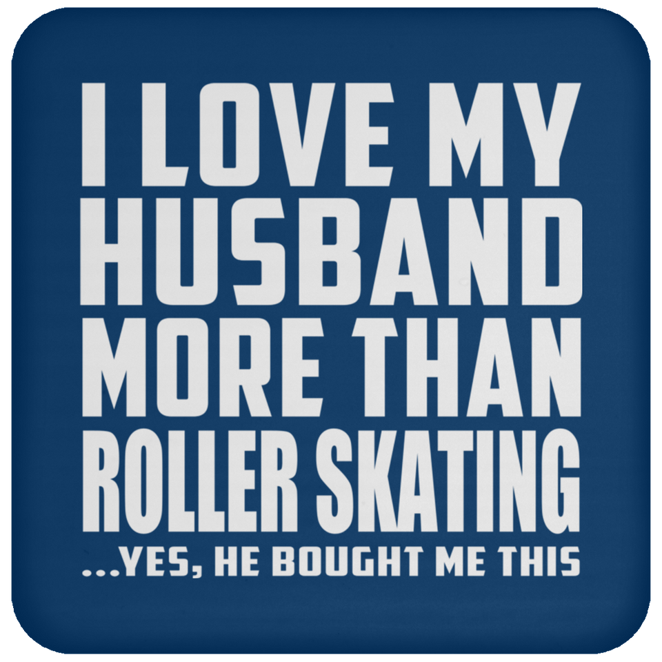 I Love My Husband More Than Roller Skating - Drink Coaster