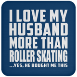 I Love My Husband More Than Roller Skating - Drink Coaster