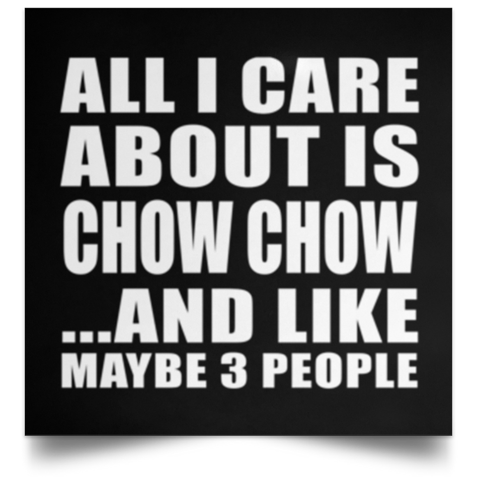 All I Care About Is Chow Chow - Poster Square
