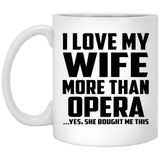 I Love My Wife More Than Opera - 11 Oz Coffee Mug