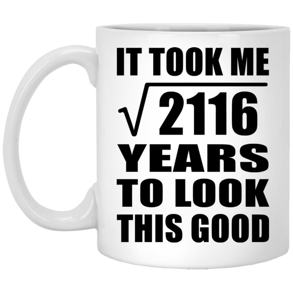 46th Birthday Took Square Root of 2116 Years To Look Good - 11oz Coffee Mug