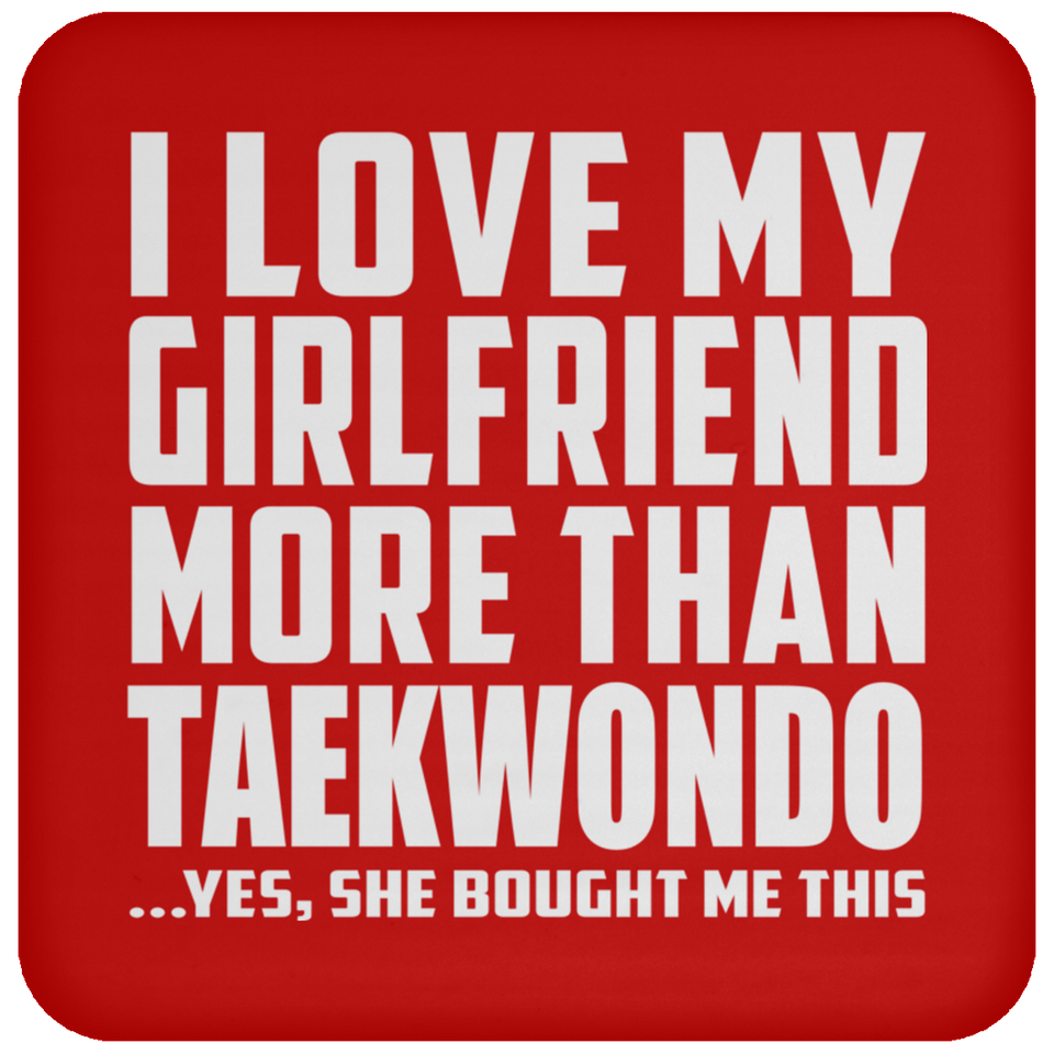I Love My Girlfriend More Than Taekwondo - Drink Coaster