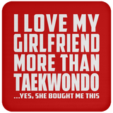 I Love My Girlfriend More Than Taekwondo - Drink Coaster