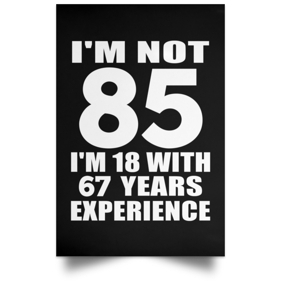85th Birthday I'm Not 85 I'm 18 With 67 Years Experience - Poster Portrait