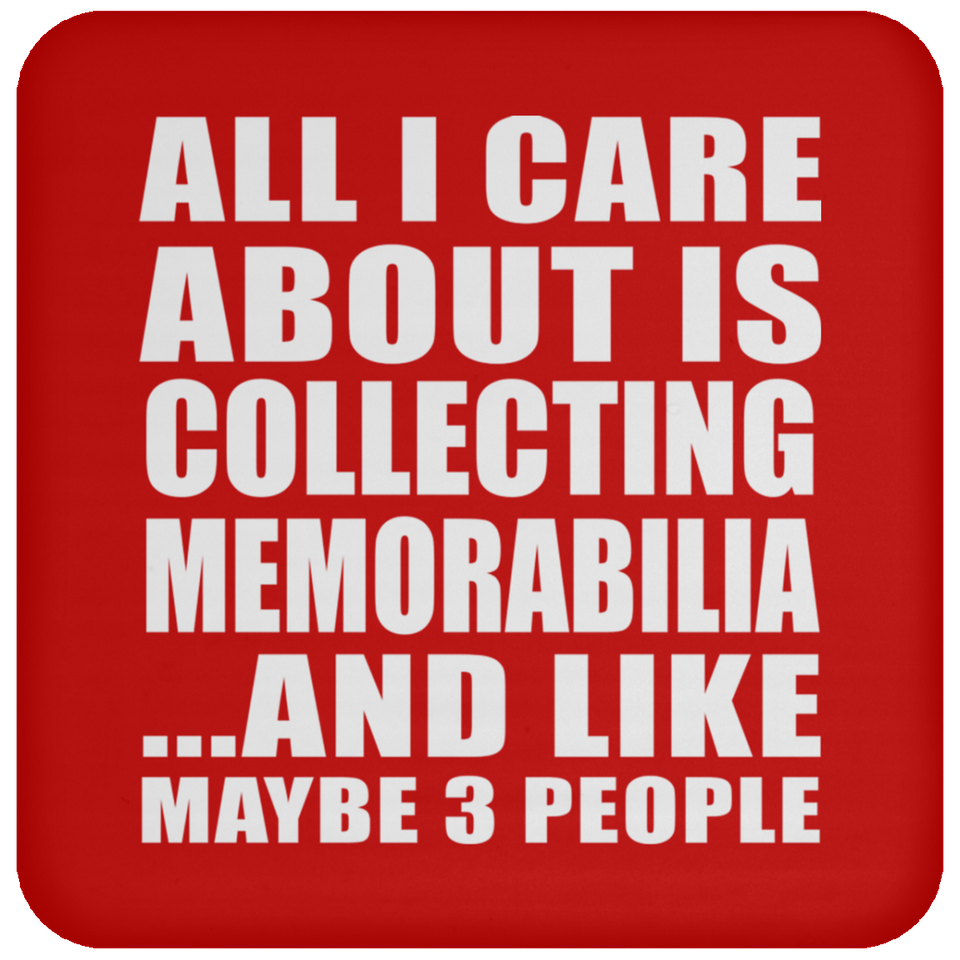 All I Care About Is Collecting Memorabilia - Drink Coaster