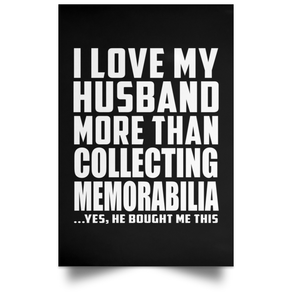 I Love My Husband More Than Collecting Memorabilia - Poster Portrait