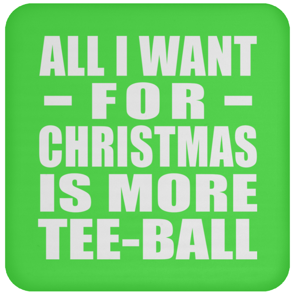 All I Want For Christmas Is More Tee-Ball - Coaster