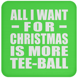 All I Want For Christmas Is More Tee-Ball - Coaster